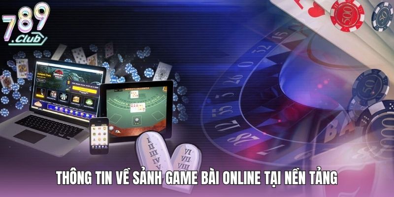 Game Bài Đổi Thưởng Online - 4 Trò Chơi Bạn Nên Thử Ngay 2 Thông tin về sảnh game bài online tại nền tảng